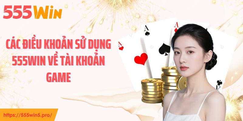Các điều khoản sử dụng 555WIN về tài khoản game
