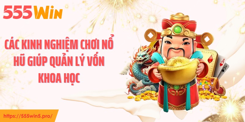 Các kinh nghiệm chơi nổ hũ giúp quản lý vốn khoa học