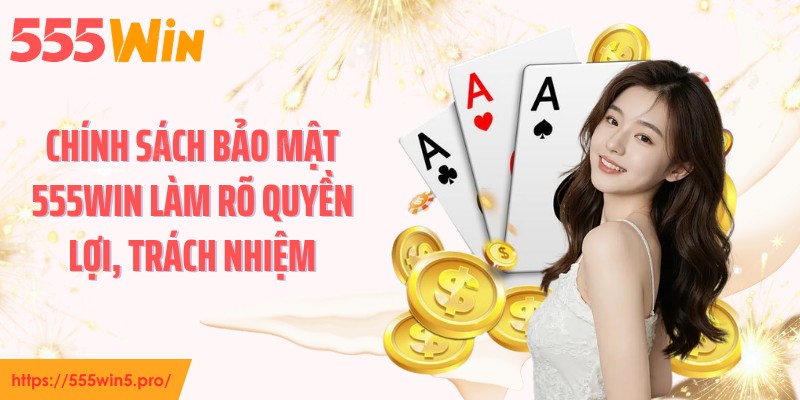 Chính sách bảo mật 555WIN làm rõ quyền lợi, trách nhiệm