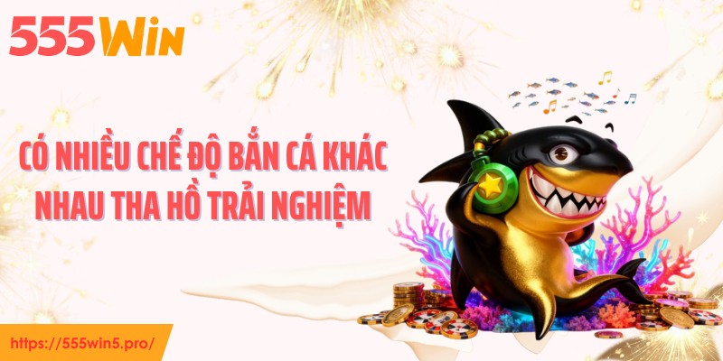Có nhiều chế độ bắn cá khác nhau tha hồ trải nghiệm