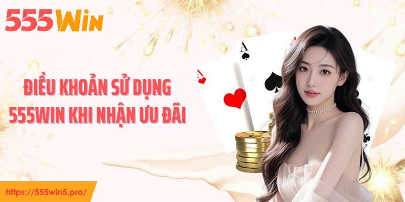 Điều khoản sử dụng 555WIN khi nhận ưu đãi