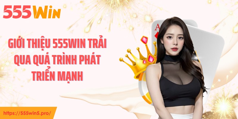 Giới thiệu 555WIN trải qua quá trình phát triển mạnh