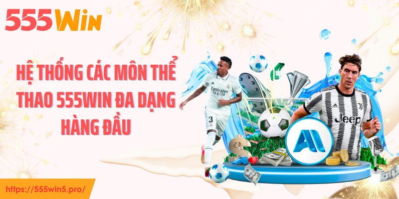 Hệ thống các môn thể thao 555WIN đa dạng hàng đầu