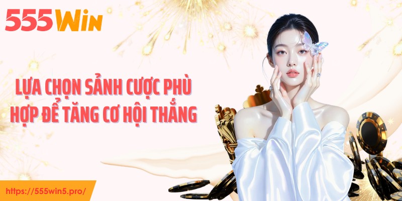 Lựa chọn sảnh cược phù hợp để tăng cơ hội thắng