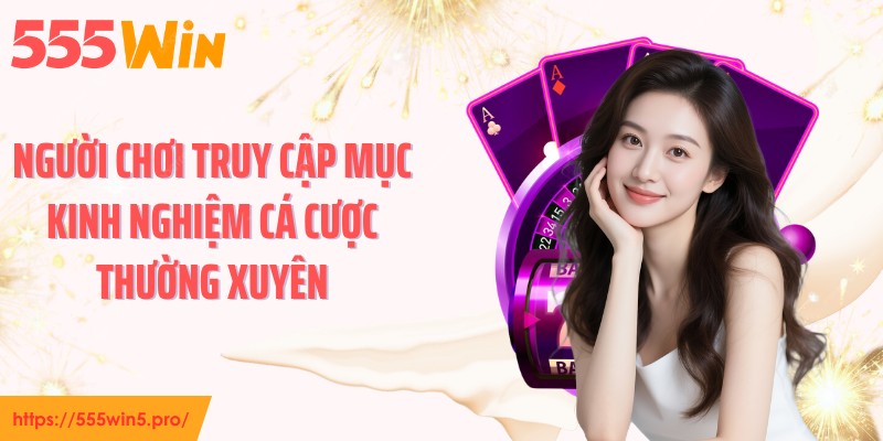 Người chơi truy cập mục kinh nghiệm cá cược thường xuyên